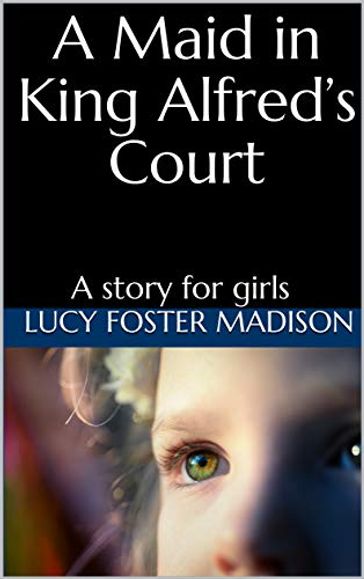 A Maid at King Alfred's Court - Lucy Foster Madison