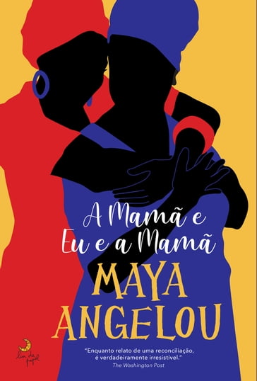 A Mamã e Eu e a Mamã - Maya Angelou