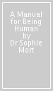 A Manual for Being Human