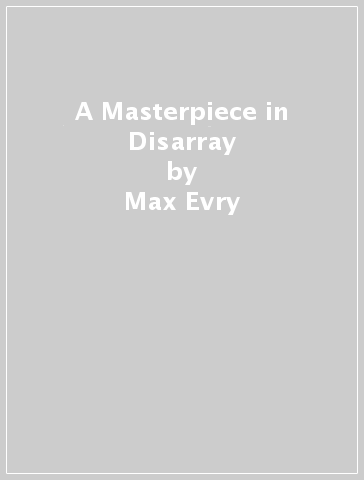 A Masterpiece in Disarray - Max Evry