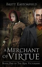 A Merchant Of Virtue: Book One Of The Real Victorians