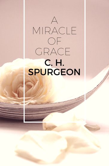 A Miracle of Grace - C.H. Spurgeon