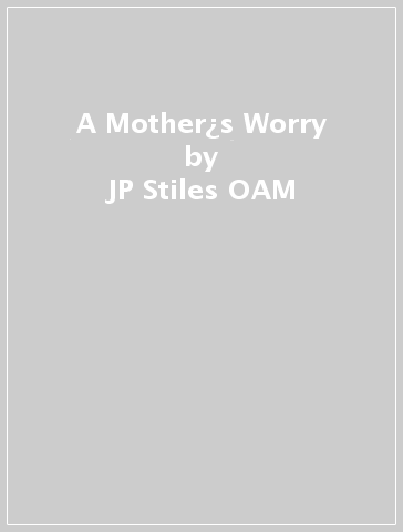 A Mother¿s Worry - JP Stiles OAM