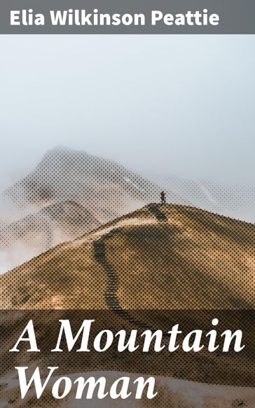 A Mountain Woman - Elia Wilkinson Peattie
