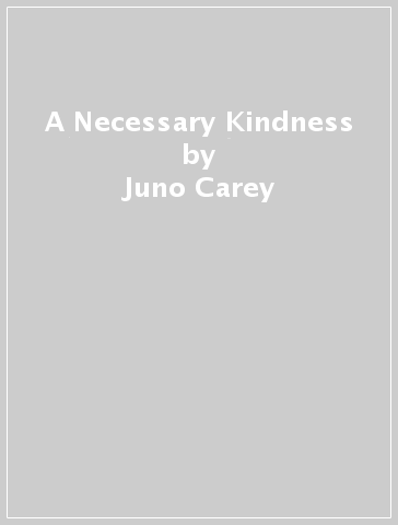 A Necessary Kindness - Juno Carey