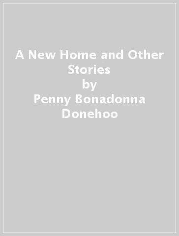 A New Home and Other Stories - Penny Bonadonna Donehoo