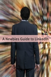 A Newbies Guide to LinkedIn