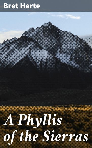 A Phyllis of the Sierras - Bret Harte