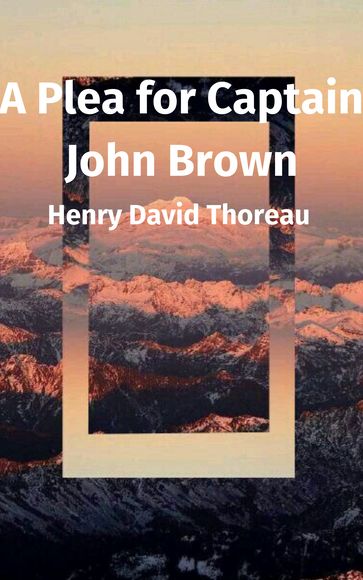 A Plea for Captain John Brown - Henry David Thoreau
