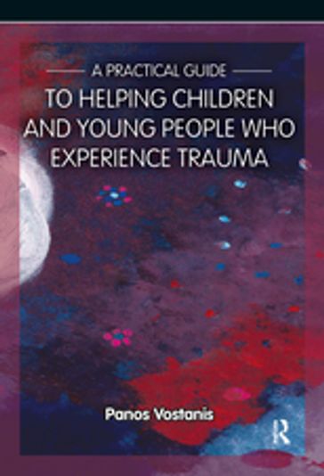 A Practical Guide to Helping Children and Young People Who Experience Trauma - Panos Vostanis