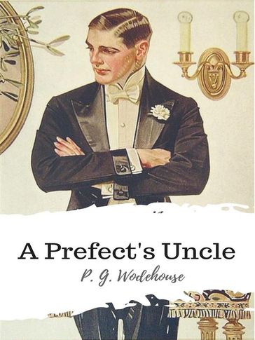 A Prefect's Uncle - P. G. Wodehouse