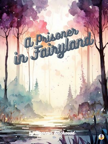 A Prisoner in Fairyland - Algernon Blackwood