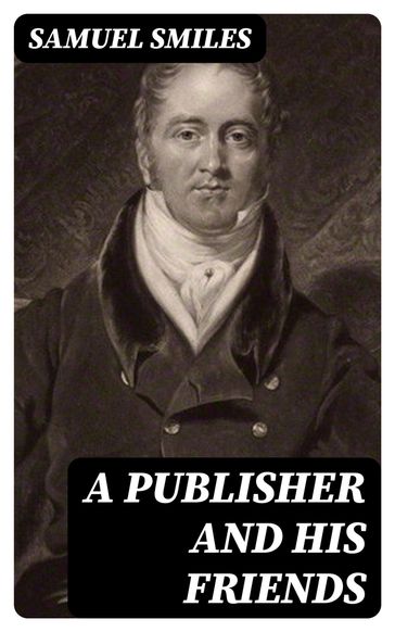 A Publisher and His Friends - Samuel Smiles