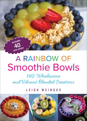 A Rainbow of Smoothie Bowls - Leigh Weingus