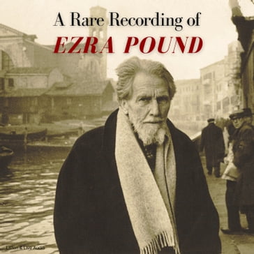 A Rare Recording of Ezra Pound - Ezra Pound