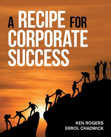 A Recipe for Corporate Success - Ken Rogers - Errol Chadwick