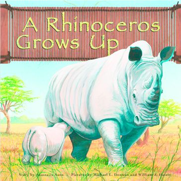 A Rhinoceros Grows Up - Anastasia Suen