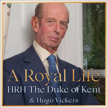 A Royal Life - HRH The Duke of Kent - Hugo Vickers