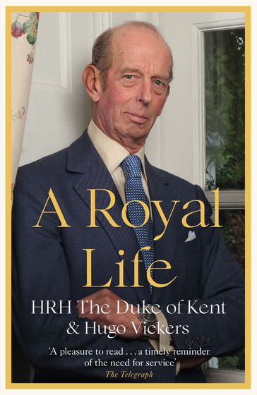 A Royal Life - HRH The Duke of Kent - Hugo Vickers