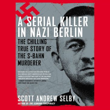 A Serial Killer in Nazi Berlin - Scott Andrew Selby
