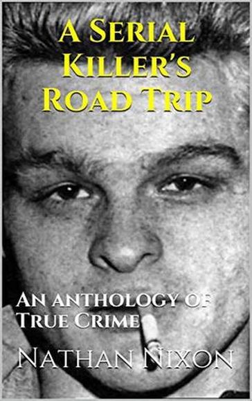 A Serial Killer's Road Trip - Nathan Nixon