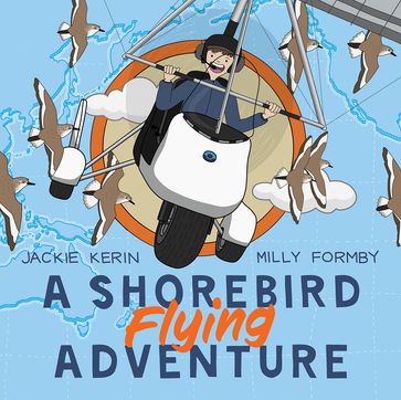 A Shorebird Flying Adventure - Jackie Kerin - Milly Formby