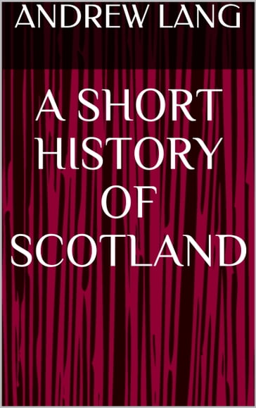 A Short History of Scotland - Andrew Lang