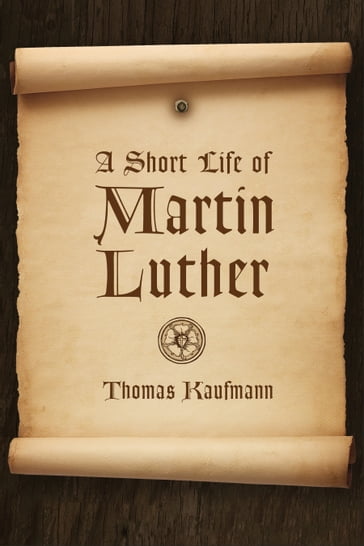 A Short Life of Martin Luther - Thomas Kaufmann