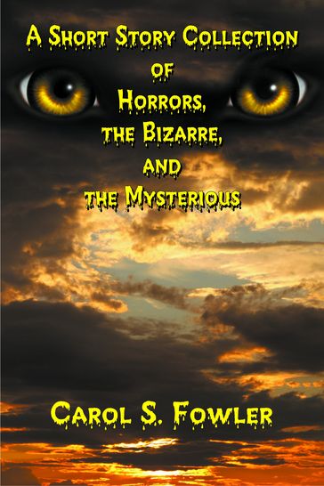 A Short Story Collection of Horrors, the Bizarre, and the Mysterious - Carol S. Fowler