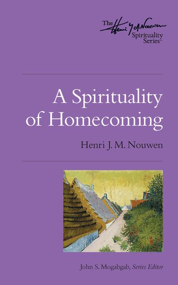 A Spirituality of Homecoming - Henri J. M. Nouwen - John S. Mogabgab
