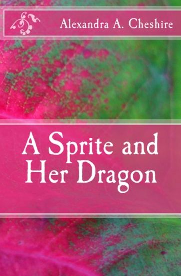 A Sprite and Her Dragon - Alexandra A. Cheshire