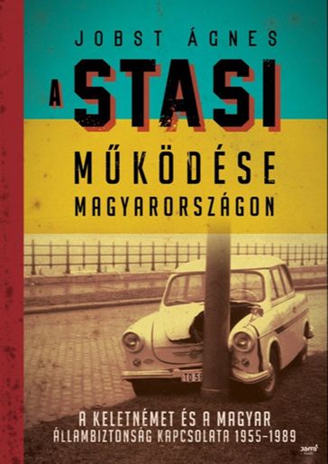A Stasi mködése Magyarországon - Jobst Ágnes