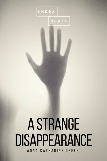 A Strange Disappearance - Anna Katharine Green - Sheba Blake