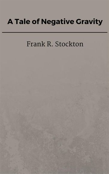 A Tale of Negative Gravity - Frank R. Stockton