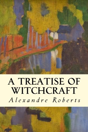 A Treatise of Witchcraft - Alexandre Roberts