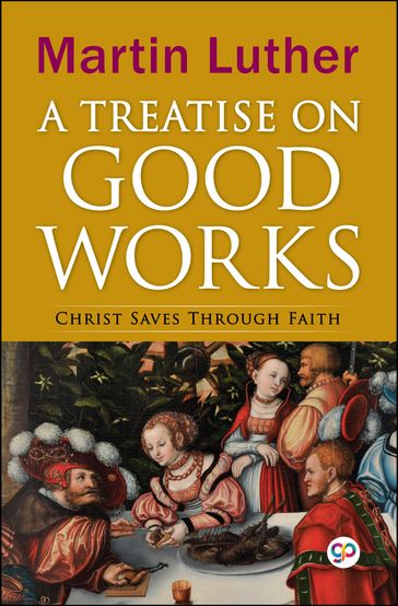 A Treatise on Good Works - Martin Luther - GP Editors
