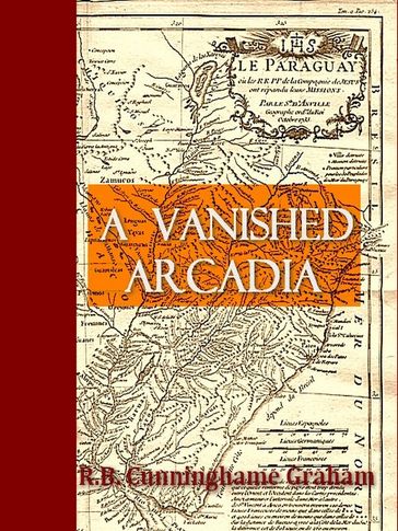 A Vanished Arcadia - R. B. Cunninghame Graham