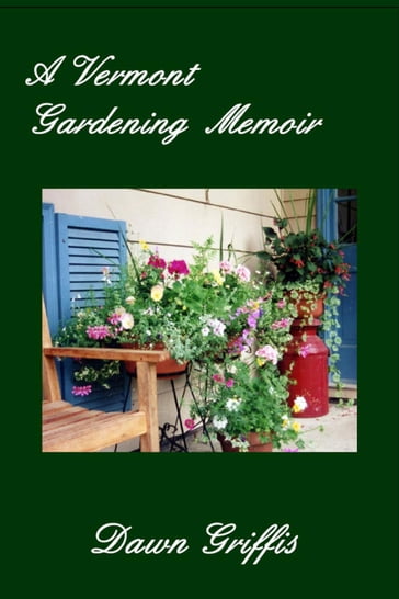 A Vermont Gardening Memoir - Dawn Griffis