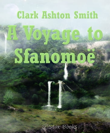 A Voyage to Sfanomoë - Clark Ashton Smith