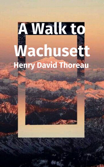 A Walk to Wachusett - Henry David Thoreau