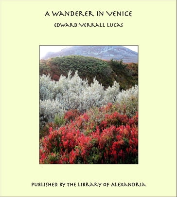 A Wanderer in Venice - Edward Verrall Lucas