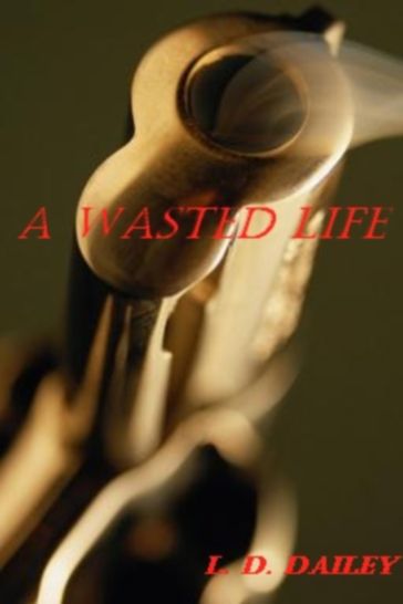 A Wasted Life - L. D. Dailey