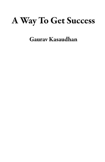 A Way To Get Success - Gaurav Kasaudhan