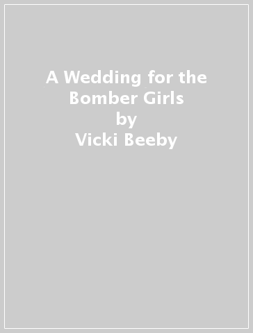 A Wedding for the Bomber Girls - Vicki Beeby