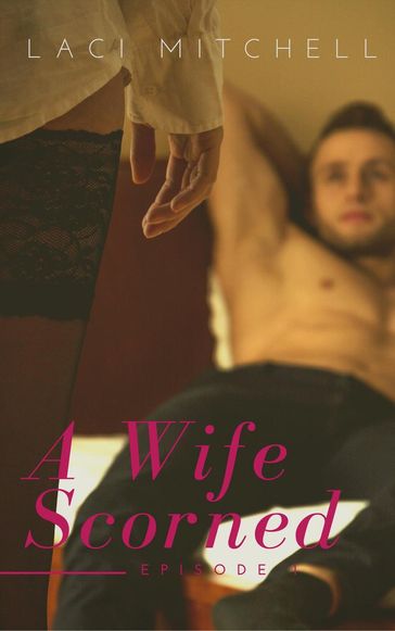 A Wife Scorned: Episode 1 - Laci Mitchell