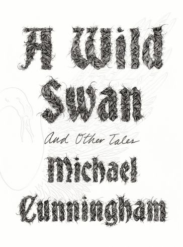 A Wild Swan: And Other Tales - Michael Cunningham