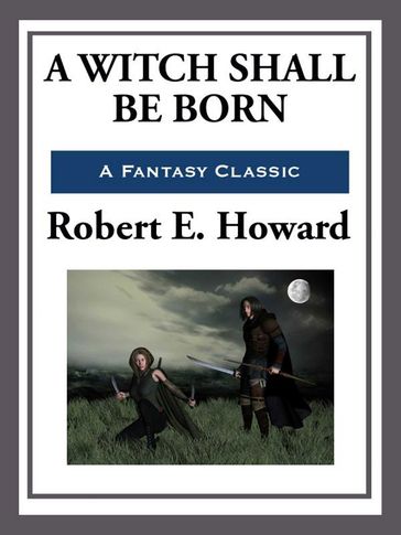 A Witch Shall Be Born - Robert E. Howard