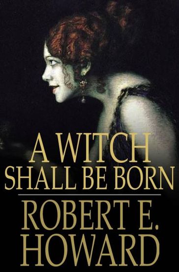 A Witch Shall Be Born - Robert E. Howard