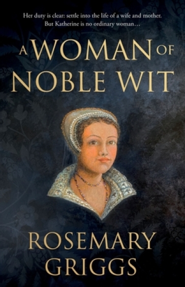 A Woman of Noble Wit - Rosemary Griggs