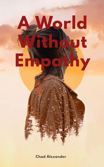 A World Without Empathy - Chad Alexander